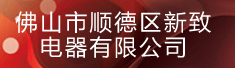 佛山市顺德区新致电器有限公司