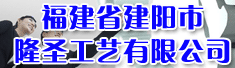 福建省建阳市隆圣工艺有限公司