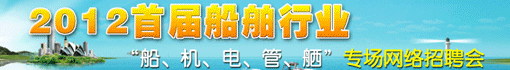 2012首届船舶行业“船、机、电、管、舾”专场网络招聘会